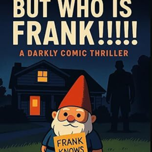 But Who Is Frank!!! A Darkly Comic Thriller
