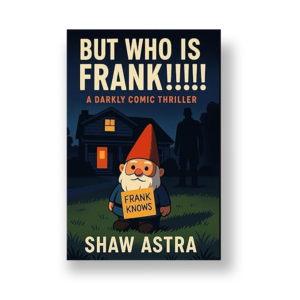 But Who Is Frank!!! A Darkly Comic Thriller